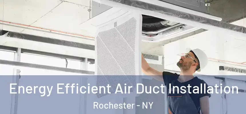  Energy Efficient Air Duct Installation Rochester - NY