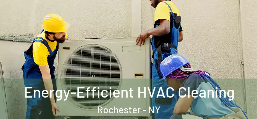  Energy-Efficient HVAC Cleaning Rochester - NY